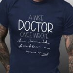 A Wise Doctor Once Wrote Funny Print T-shirt