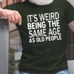 Men’s Funny It’s Weird Being The Same Age As Old People Text Letters Casual T-shirt