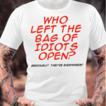 Men’s Funny Who Left The Bag Of Idiots Open Seriously They Are Everywhere Graphic Printing Cotton Text Letters Casual T-Shirt