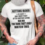 Men’s Getting Older Is Just One Body Part After Another Saying Haha You Think That’s Bad Watch This Tee