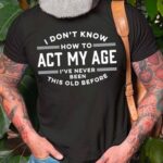 Men’s I Don’t Know How To Act My Age I’ve Never Been This Old Before Crew Neck Cotton Blends Casual T-shirt