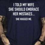 Men’s I Told My Wife To Embrace Her Mistakes She Hugged Me T-shirt
